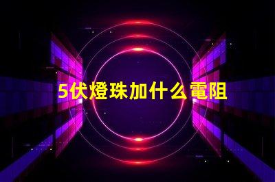 5伏燈珠加什么電阻 led燈珠用什么電阻
